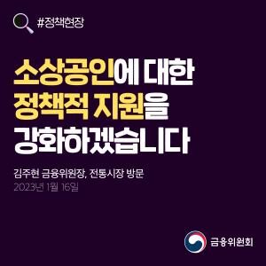 정책현장. 소상공인에 대한 정책적 지원을 강화하겠습니다. 김주현 금융위원장, 전통시장 방문. 2023년 1월 16일.